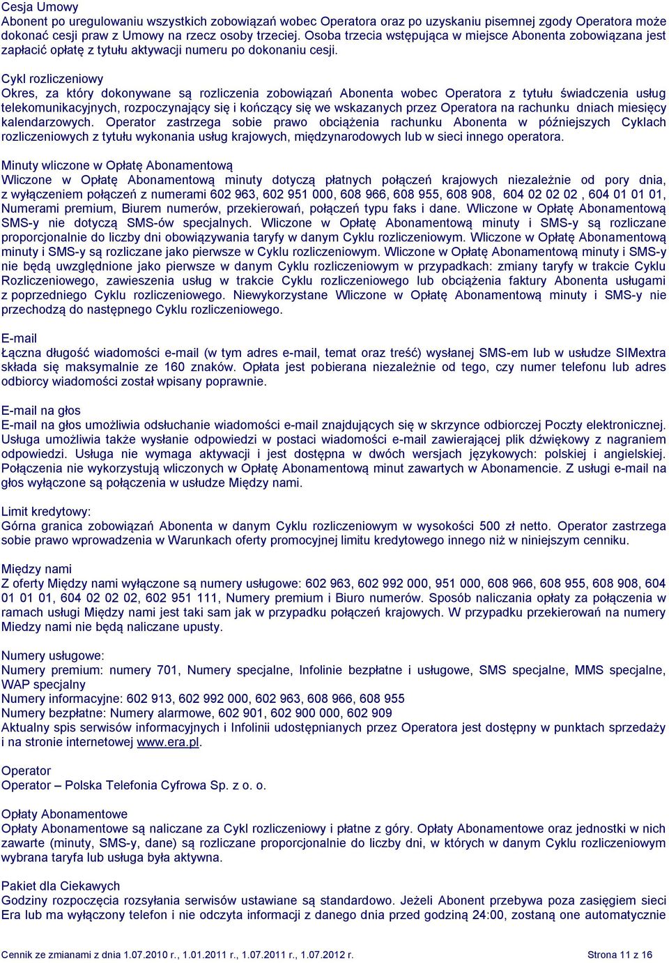 Cykl rozliczeniowy Okres, za który dokonywane są rozliczenia zobowiązań Abonenta wobec Operatora z tytułu świadczenia usług telekomunikacyjnych, rozpoczynający się i kończący się we wskazanych przez