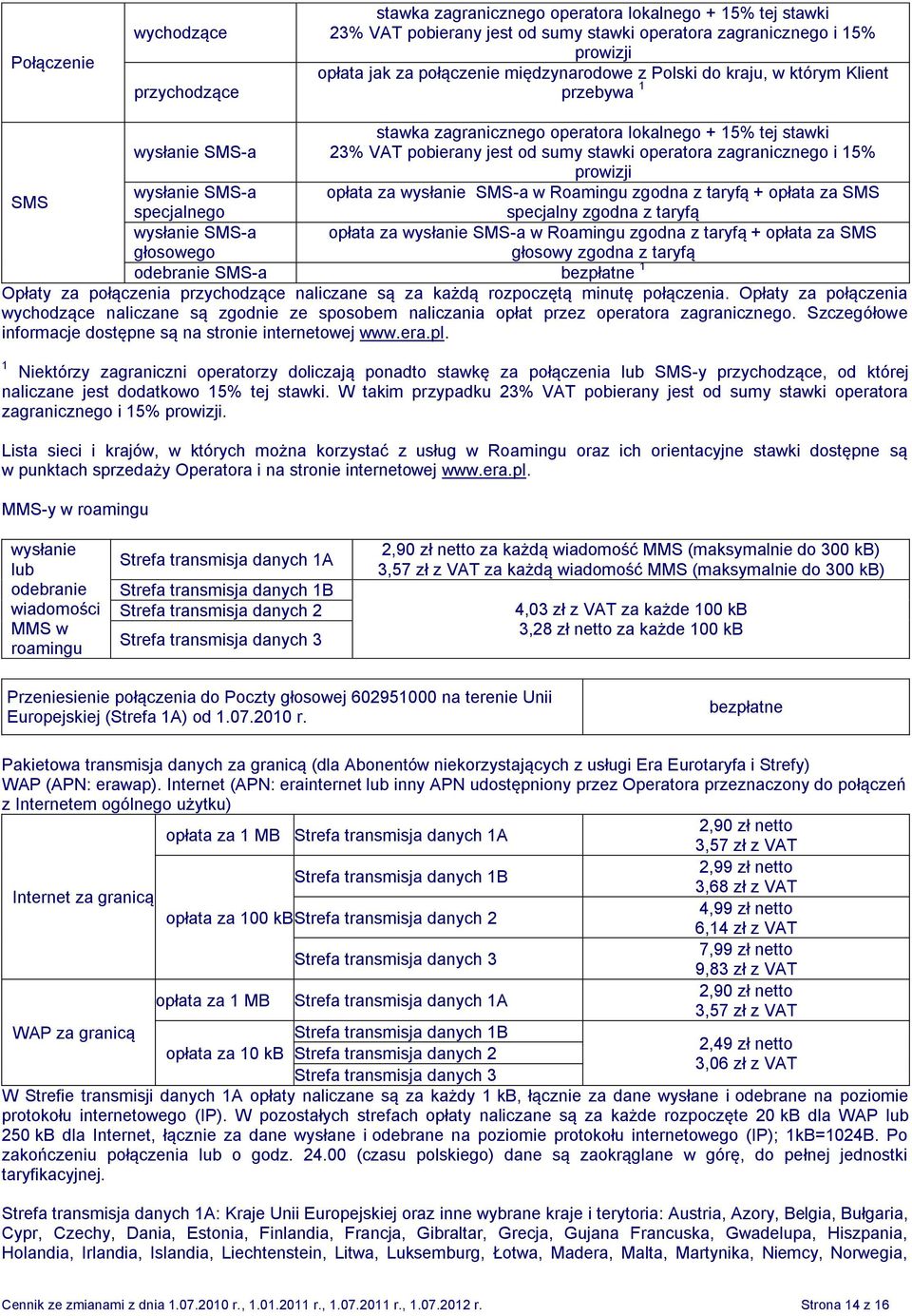 15% prowizji wysłanie SMS-a opłata za wysłanie SMS-a w Roamingu zgodna z taryfą + opłata za SMS SMS specjalnego specjalny zgodna z taryfą wysłanie SMS-a opłata za wysłanie SMS-a w Roamingu zgodna z