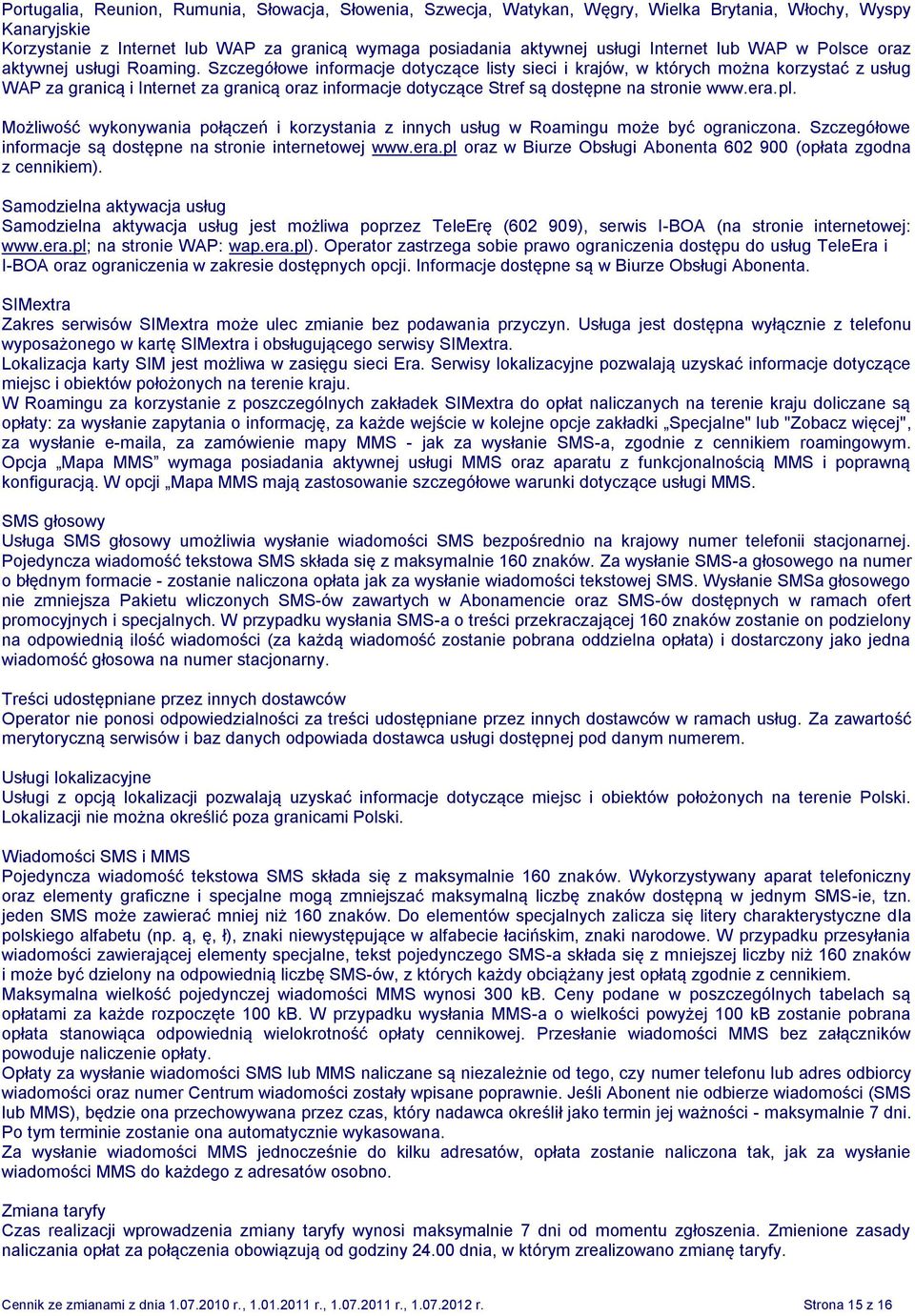 Szczegółowe informacje dotyczące listy sieci i krajów, w których można korzystać z usług WAP za granicą i Internet za granicą oraz informacje dotyczące Stref są dostępne na stronie www.era.pl.