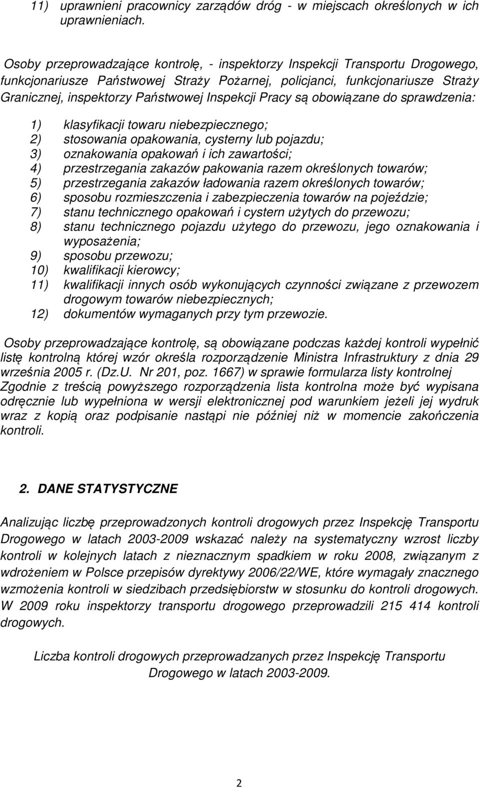 Inspekcji Pracy są obowiązane do sprawdzenia: 1) klasyfikacji towaru niebezpiecznego; 2) stosowania opakowania, cysterny lub pojazdu; 3) oznakowania opakowań i ich zawartości; 4) przestrzegania