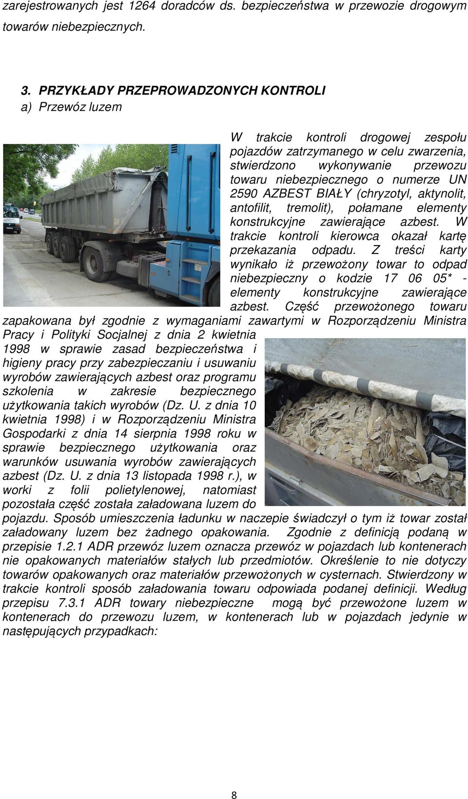 2590 AZBEST BIAŁY (chryzotyl, aktynolit, antofilit, tremolit), połamane elementy konstrukcyjne zawierające azbest. W trakcie kontroli kierowca okazał kartę przekazania odpadu.