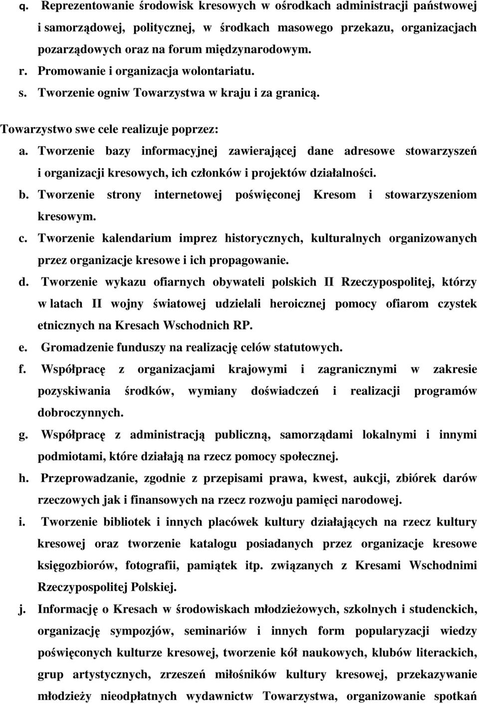 Tworzenie bazy informacyjnej zawierającej dane adresowe stowarzyszeń i organizacji kresowych, ich członków i projektów działalności. b. Tworzenie strony internetowej poświęconej Kresom i stowarzyszeniom kresowym.