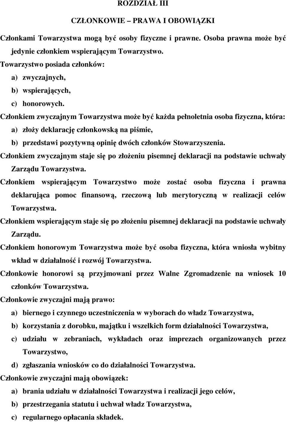 Członkiem zwyczajnym Towarzystwa moŝe być kaŝda pełnoletnia osoba fizyczna, która: a) złoŝy deklarację członkowską na piśmie, b) przedstawi pozytywną opinię dwóch członków Stowarzyszenia.
