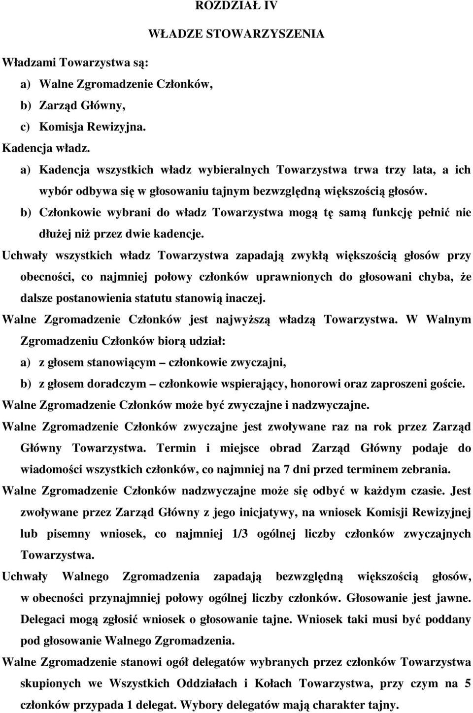 b) Członkowie wybrani do władz Towarzystwa mogą tę samą funkcję pełnić nie dłuŝej niŝ przez dwie kadencje.