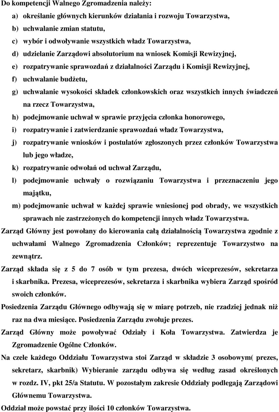 członkowskich oraz wszystkich innych świadczeń na rzecz Towarzystwa, h) podejmowanie uchwał w sprawie przyjęcia członka honorowego, i) rozpatrywanie i zatwierdzanie sprawozdań władz Towarzystwa, j)