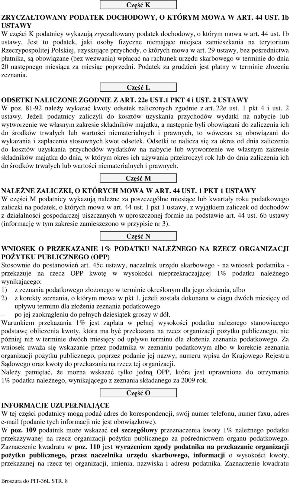 29 ustawy, bez pośrednictwa płatnika, są obowiązane (bez wezwania) wpłacać na rachunek urzędu skarbowego w terminie do dnia 20 następnego miesiąca za miesiąc poprzedni.