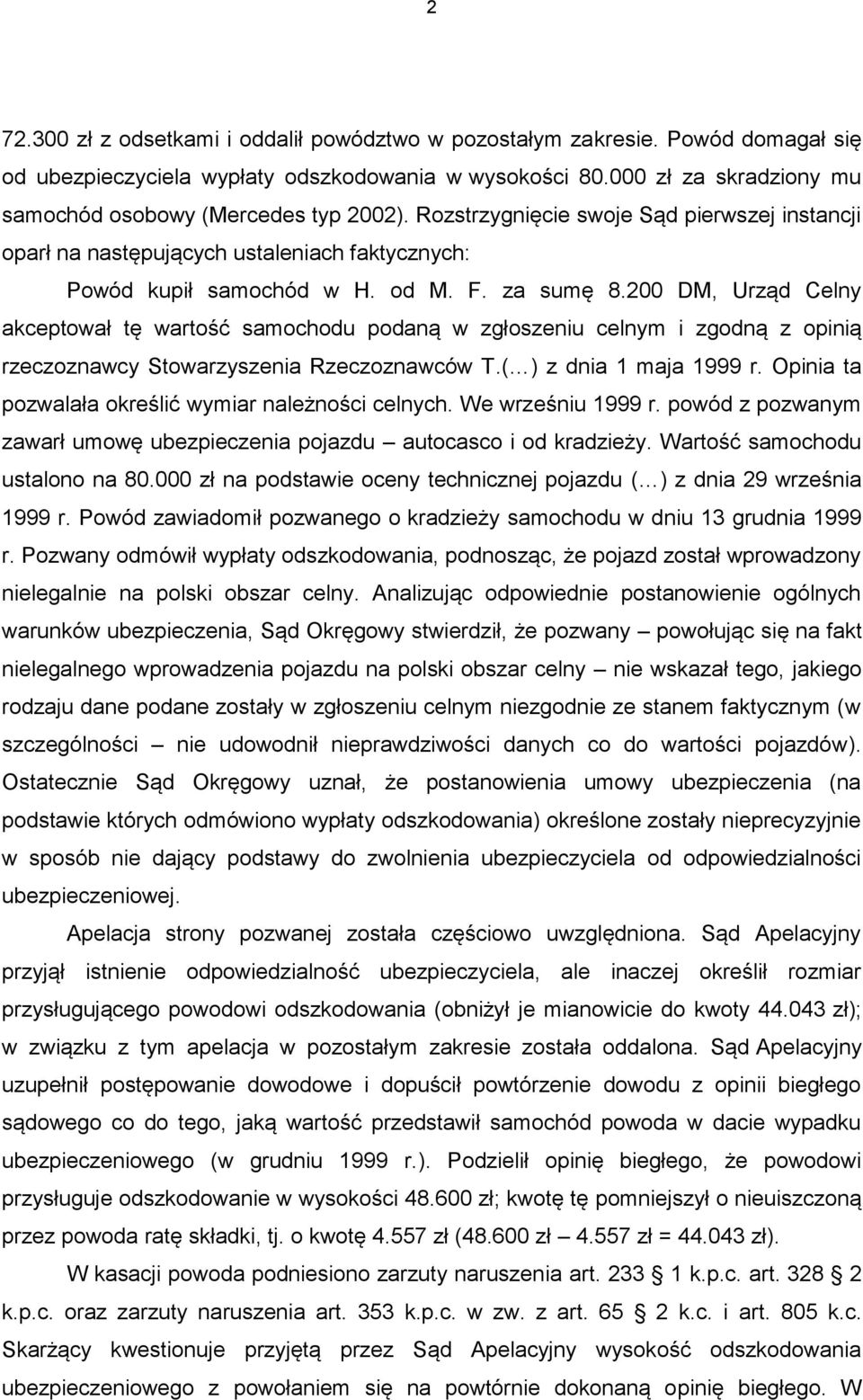 za sumę 8.200 DM, Urząd Celny akceptował tę wartość samochodu podaną w zgłoszeniu celnym i zgodną z opinią rzeczoznawcy Stowarzyszenia Rzeczoznawców T.( ) z dnia 1 maja 1999 r.
