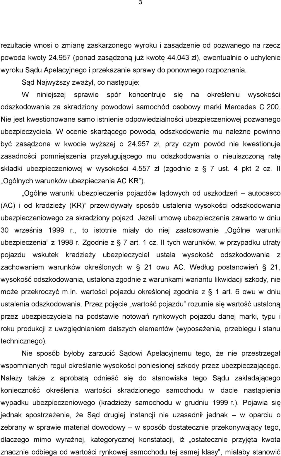 Sąd Najwyższy zważył, co następuje: W niniejszej sprawie spór koncentruje się na określeniu wysokości odszkodowania za skradziony powodowi samochód osobowy marki Mercedes C 200.