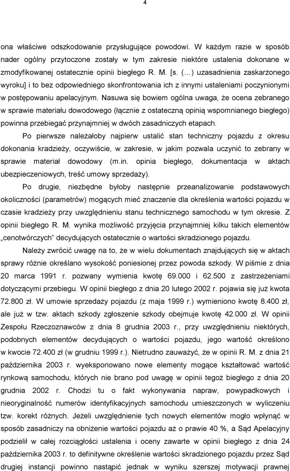 Nasuwa się bowiem ogólna uwaga, że ocena zebranego w sprawie materiału dowodowego (łącznie z ostateczną opinią wspomnianego biegłego) powinna przebiegać przynajmniej w dwóch zasadniczych etapach.