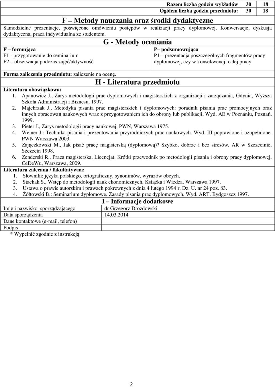 G - Metody oceniania F formująca F - przygotowanie do seminarium F obserwacja podczas zajęć/aktywność P podsumowująca P prezentacja poszczególnych fragmentów pracy dyplomowej, czy w konsekwencji