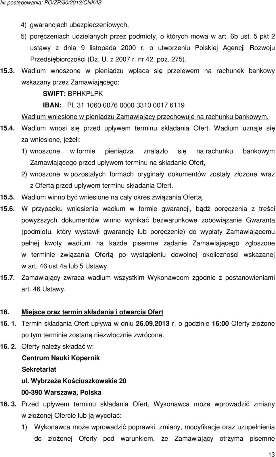 Wadium wnoszone w pieniądzu wpłaca się przelewem na rachunek bankowy wskazany przez Zamawiającego: SWIFT: BPHKPLPK IBAN: PL 31 1060 0076 0000 3310 0017 6119 Wadium wniesione w pieniądzu Zamawiający