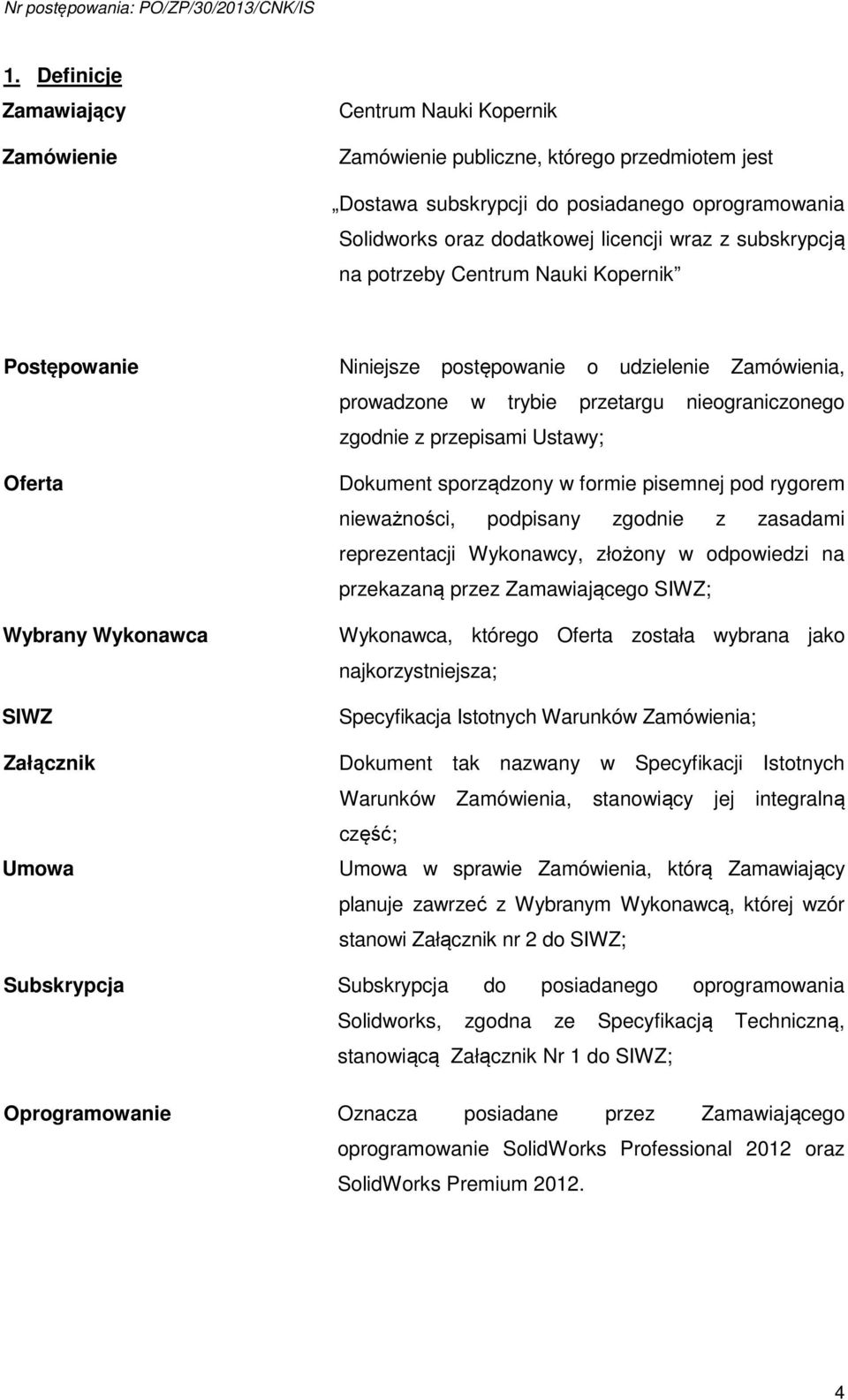 Wykonawca SIWZ Załącznik Umowa Dokument sporządzony w formie pisemnej pod rygorem nieważności, podpisany zgodnie z zasadami reprezentacji Wykonawcy, złożony w odpowiedzi na przekazaną przez