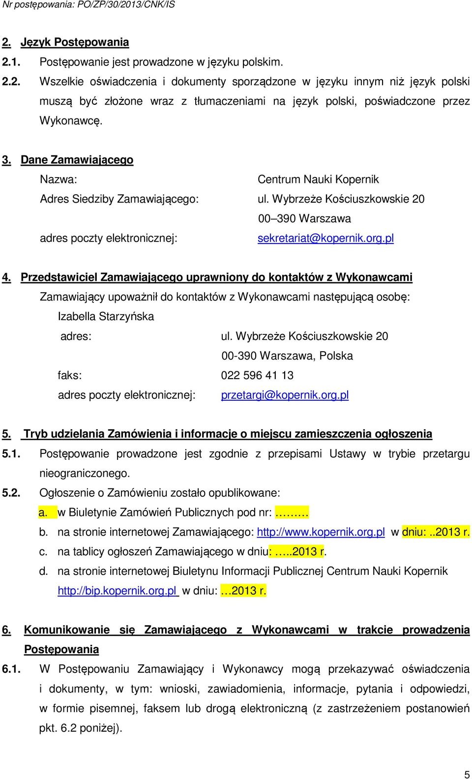 Przedstawiciel Zamawiającego uprawniony do kontaktów z Wykonawcami Zamawiający upoważnił do kontaktów z Wykonawcami następującą osobę: Izabella Starzyńska adres: ul.