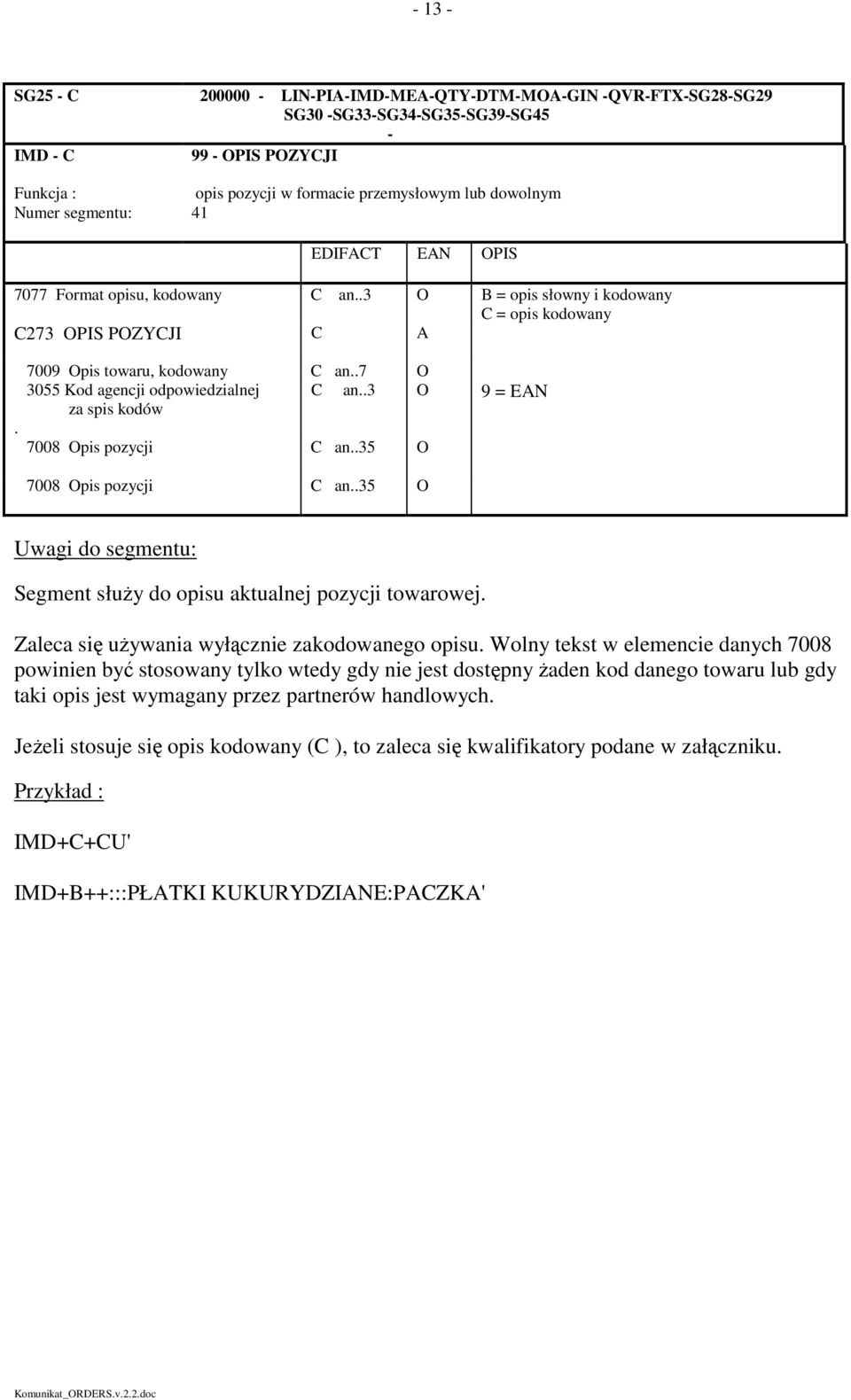 .3 O 9=EAN za spis kodów 7008 Opis pozycji C an..35 O 7008 Opis pozycji C an..35 O Segment służy do opisu aktualnej pozycji towarowej. Zaleca się używania wyłącznie zakodowanego opisu.