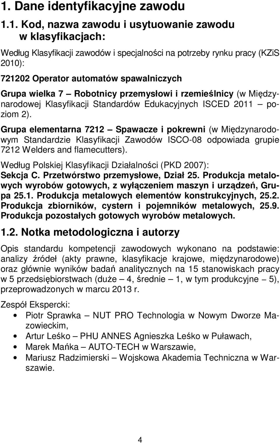 Grupa elementarna 7212 Spawacze i pokrewni (w Międzynarodowym Standardzie Klasyfikacji Zawodów ISCO-08 odpowiada grupie 7212 Welders and flamecutters).