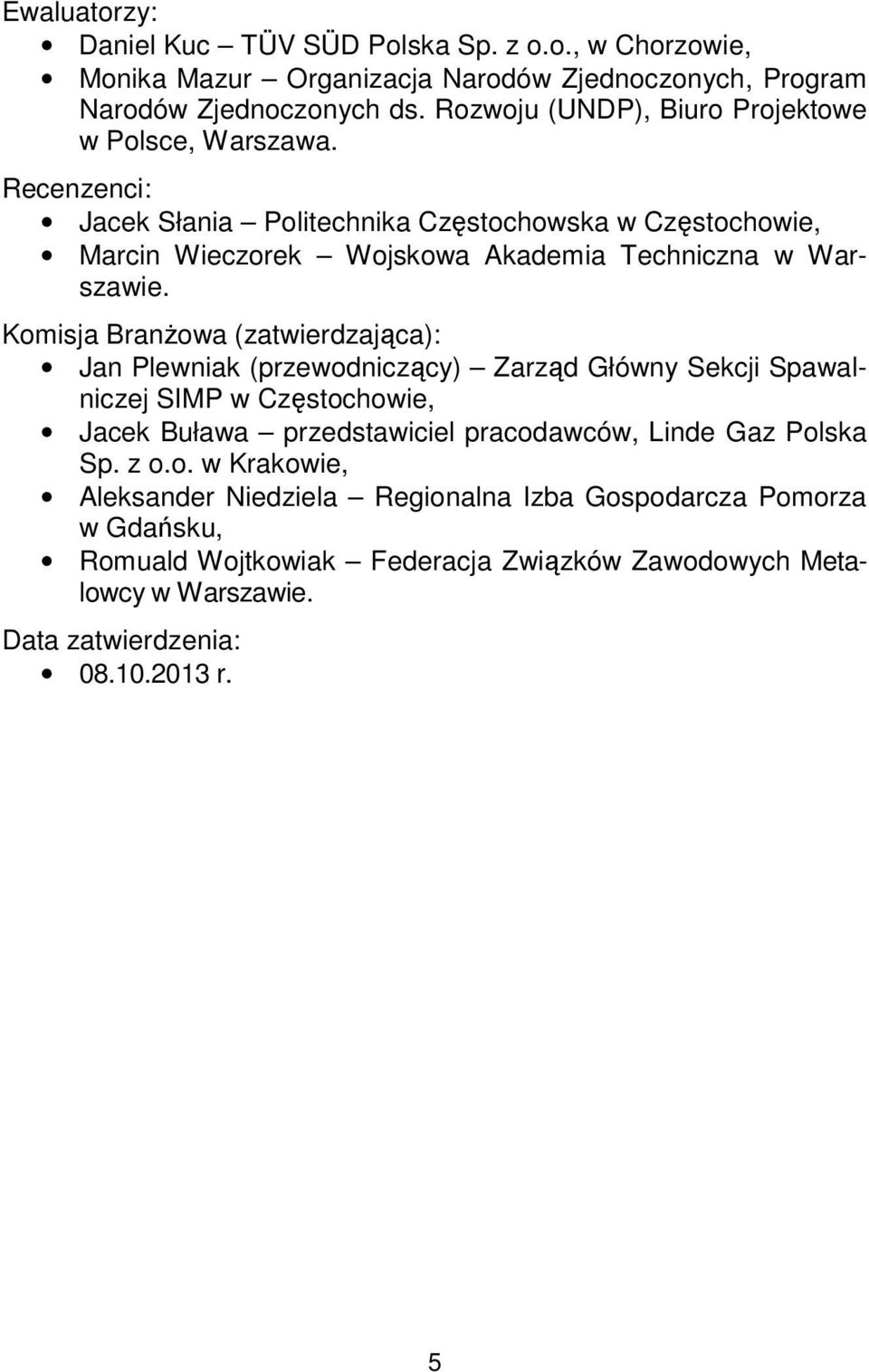 Recenzenci: Jacek Słania Politechnika Częstochowska w Częstochowie, Marcin Wieczorek Wojskowa Akademia Techniczna w Warszawie.