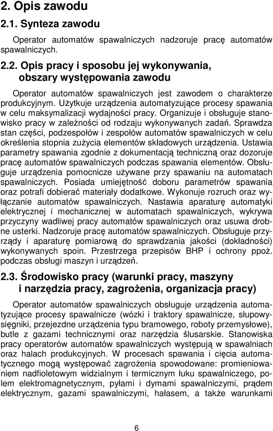 Sprawdza stan części, podzespołów i zespołów automatów spawalniczych w celu określenia stopnia zużycia elementów składowych urządzenia.