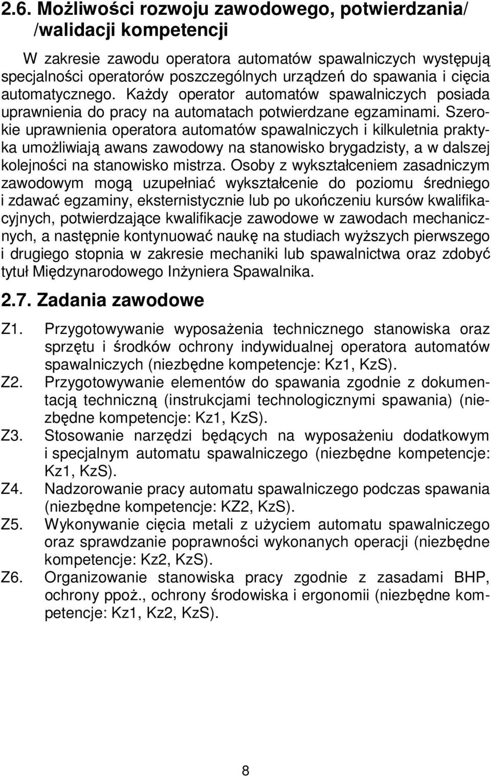 Szerokie uprawnienia operatora automatów spawalniczych i kilkuletnia praktyka umożliwiają awans zawodowy na stanowisko brygadzisty, a w dalszej kolejności na stanowisko mistrza.