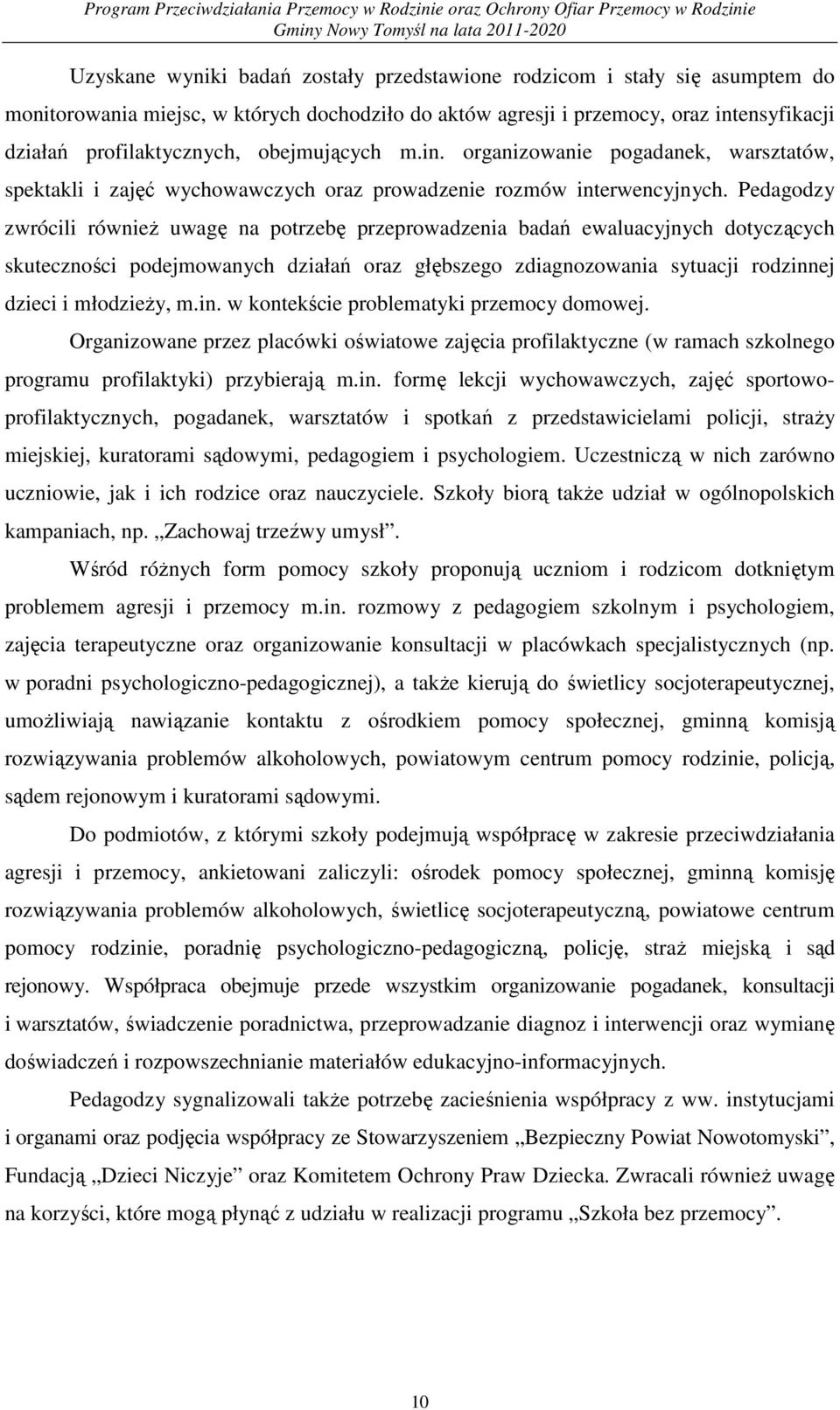 Pedagodzy zwrócili równieŝ uwagę na potrzebę przeprowadzenia badań ewaluacyjnych dotyczących skuteczności podejmowanych działań oraz głębszego zdiagnozowania sytuacji rodzinnej dzieci i młodzieŝy, m.