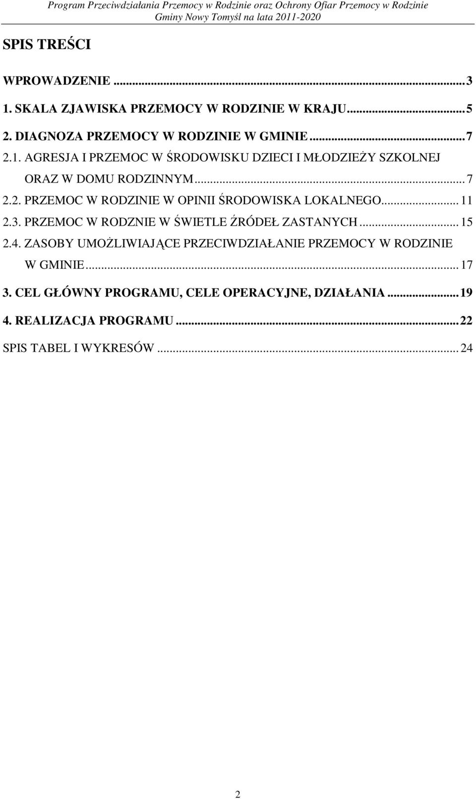 ZASOBY UMOśLIWIAJĄCE PRZECIWDZIAŁANIE PRZEMOCY W RODZINIE W GMINIE... 17 3. CEL GŁÓWNY PROGRAMU, CELE OPERACYJNE, DZIAŁANIA...19 4.