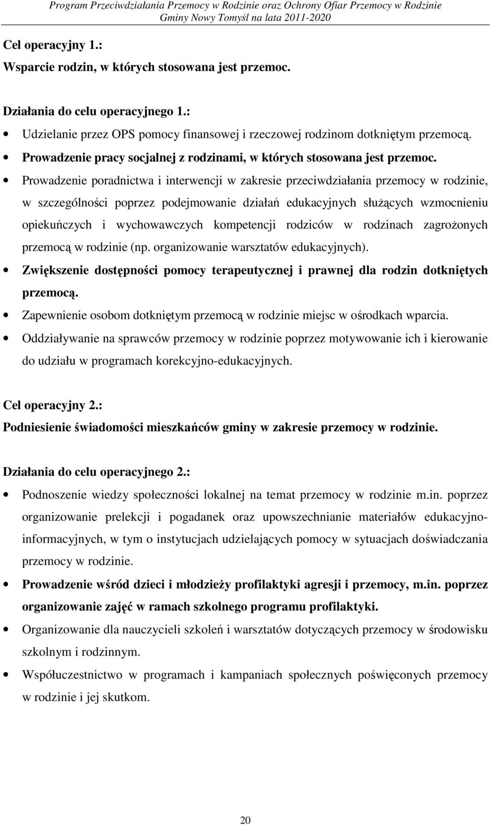 Prowadzenie poradnictwa i interwencji w zakresie przeciwdziałania przemocy w rodzinie, w szczególności poprzez podejmowanie działań edukacyjnych słuŝących wzmocnieniu opiekuńczych i wychowawczych