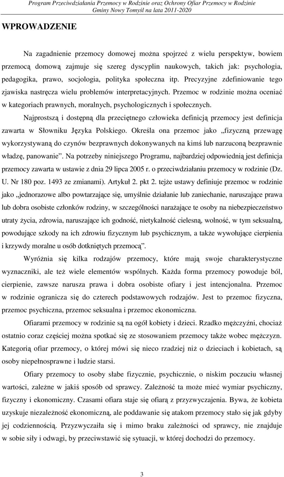 Przemoc w rodzinie moŝna oceniać w kategoriach prawnych, moralnych, psychologicznych i społecznych.