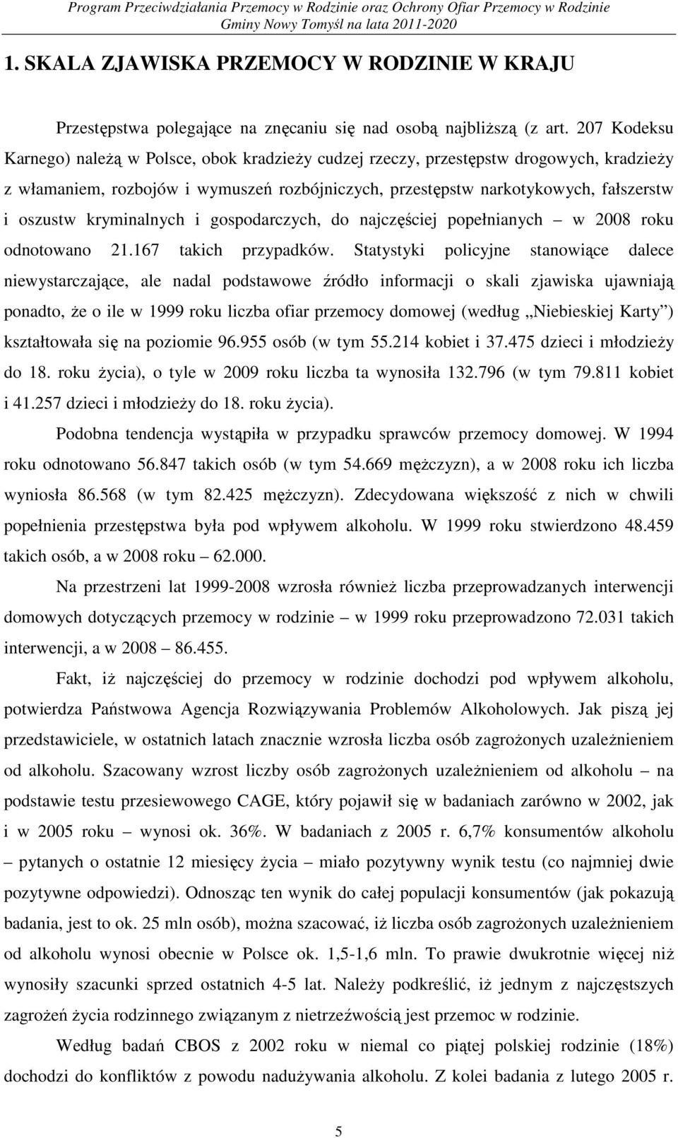 kryminalnych i gospodarczych, do najczęściej popełnianych w 2008 roku odnotowano 21.167 takich przypadków.