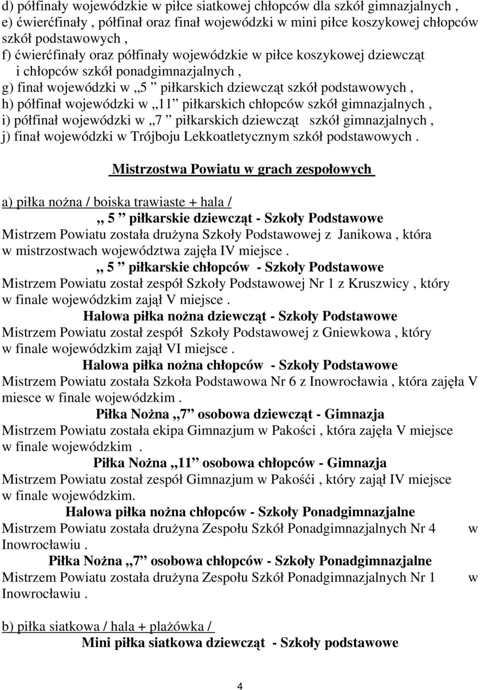 chłopców szkół gimnazjalnych, i) półfinał wojewódzki w 7 piłkarskich dziewczą t szkół gimnazjalnych, j) finał wojewódzki w Trójboju Lekkoatletycznym szkół podstawowych.