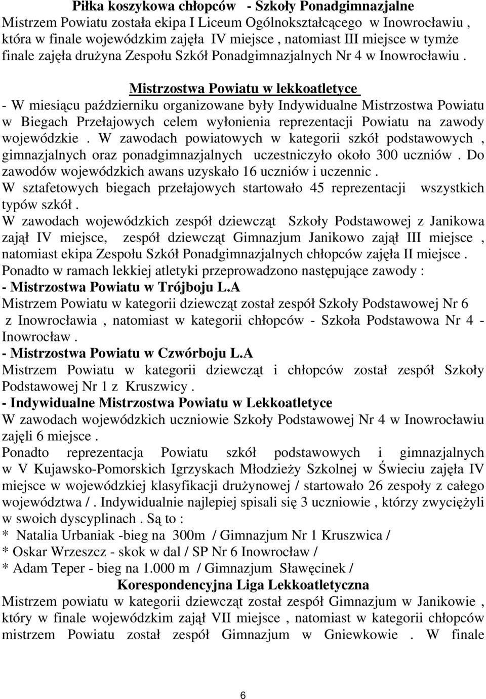 Mistrzostwa Powiatu w lekkoatletyce - W miesią cu paź dzierniku organizowane były Indywidualne Mistrzostwa Powiatu w Biegach Przełajowych celem wyłonienia reprezentacji Powiatu na zawody wojewódzkie.