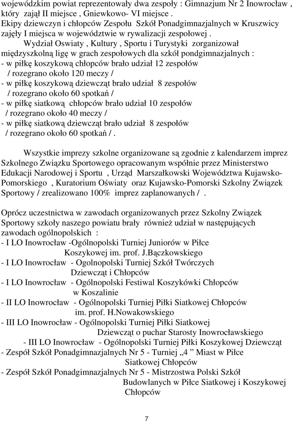 Wydział Oswiaty, Kultury, Sportu i Turystyki zorganizował mię dzyszkolną ligę w grach zespołowych dla szkół pondgimnazjalnych : - w piłkę koszykową chłopców brało udział 12 zespołów / rozegrano około