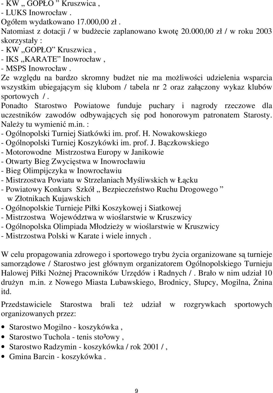 Ze wzglę du na bardzo skromny budż et nie ma moż liwości udzielenia wsparcia wszystkim ubiegają cym się klubom / tabela nr 2 oraz załą czony wykaz klubów sportowych /.