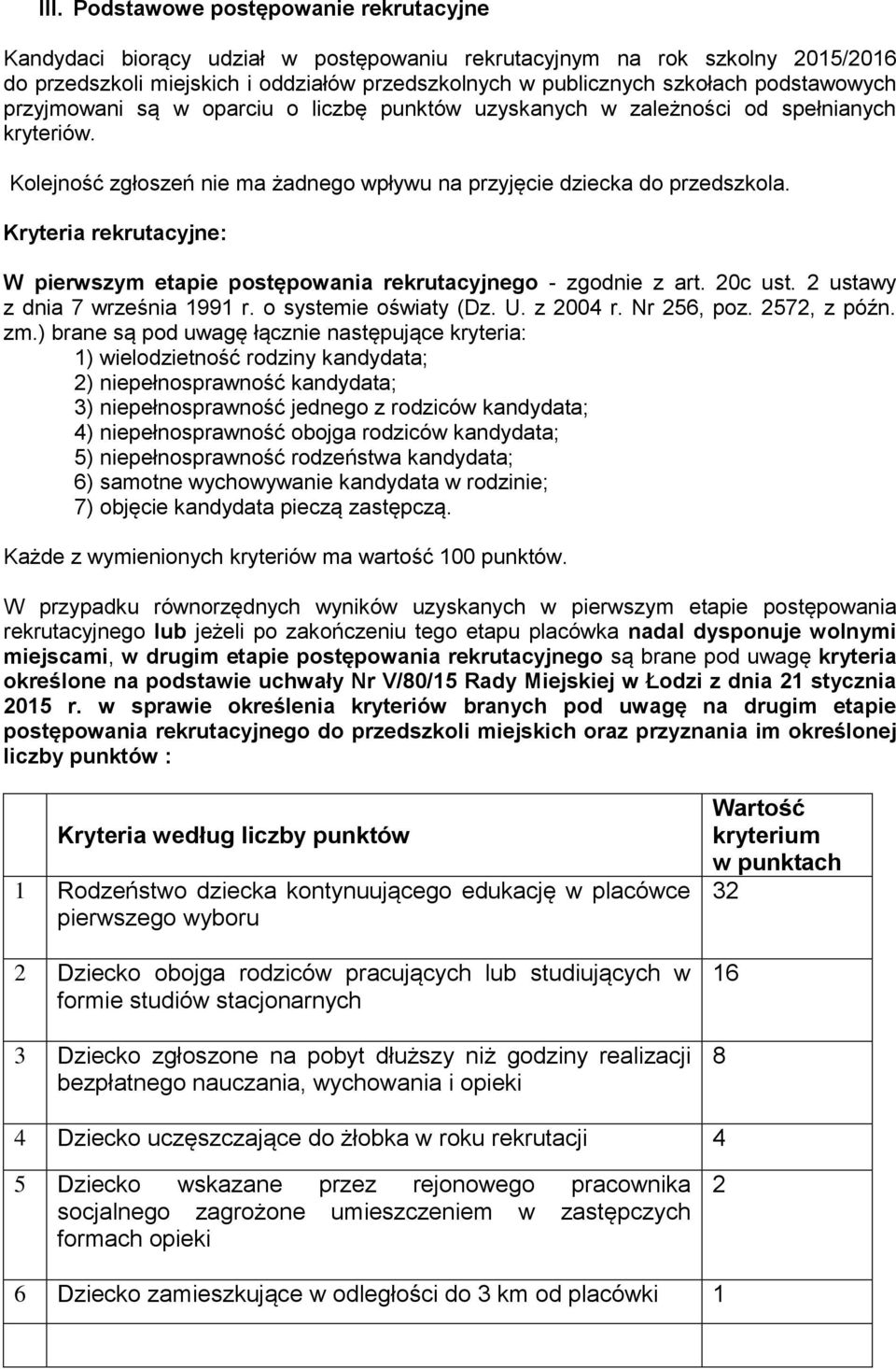 Kryteria rekrutacyjne: W pierwszym etapie postępowania rekrutacyjnego - zgodnie z art. 20c ust. 2 ustawy z dnia 7 września 1991 r. o systemie oświaty (Dz. U. z 2004 r. Nr 256, poz. 2572, z późn. zm.