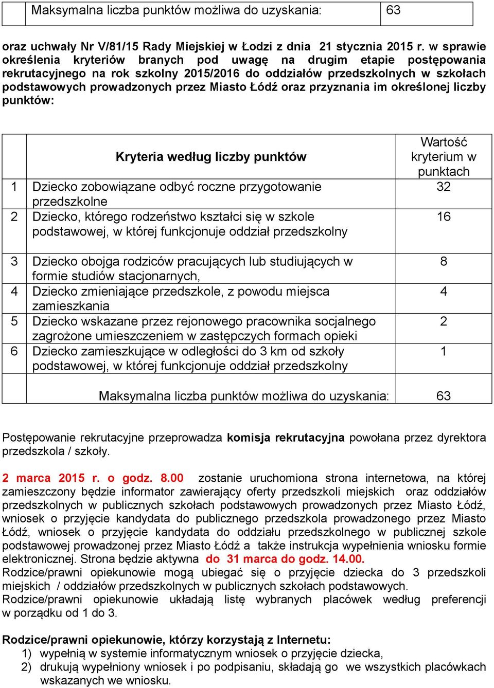 Łódź oraz przyznania im określonej liczby punktów: Kryteria według liczby punktów 1 Dziecko zobowiązane odbyć roczne przygotowanie przedszkolne 2 Dziecko, którego rodzeństwo kształci się w szkole