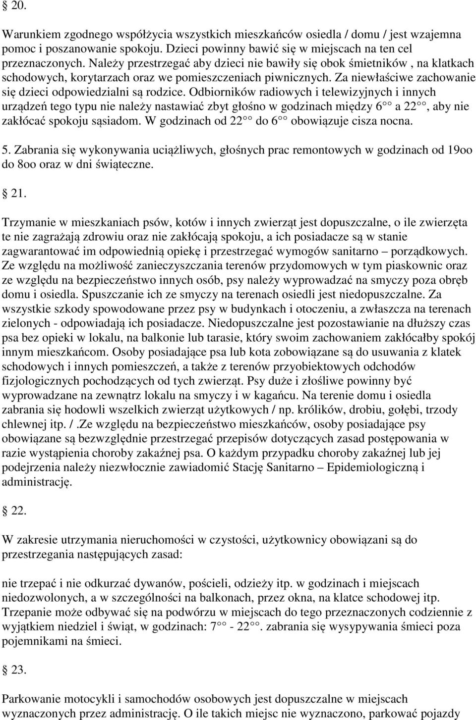 Odbiorników radiowych i telewizyjnych i innych urządzeń tego typu nie należy nastawiać zbyt głośno w godzinach między 6 a 22, aby nie zakłócać spokoju sąsiadom.