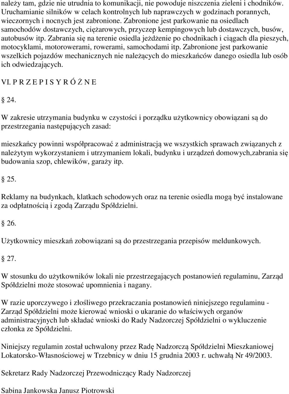 Zabronione jest parkowanie na osiedlach samochodów dostawczych, ciężarowych, przyczep kempingowych lub dostawczych, busów, autobusów itp.