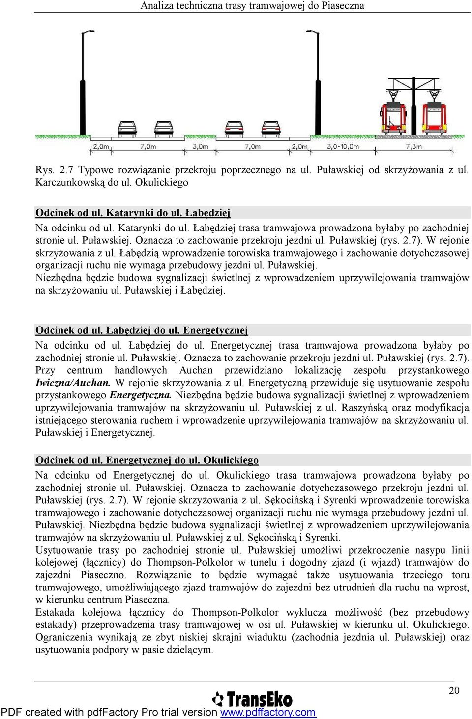 W rejonie skrzyżowania z ul. Łabędzią wprowadzenie torowiska tramwajowego i zachowanie dotychczasowej organizacji ruchu nie wymaga przebudowy jezdni ul. Puławskiej.