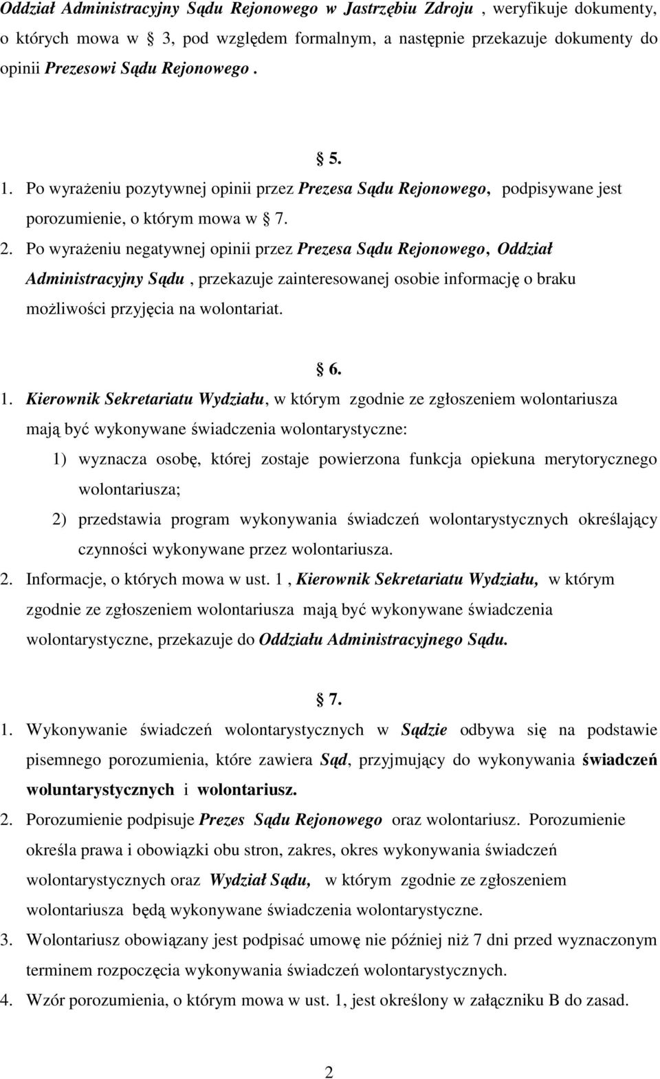 Po wyrażeniu negatywnej opinii przez Prezesa Sądu Rejonowego, Oddział Administracyjny Sądu, przekazuje zainteresowanej osobie informację o braku możliwości przyjęcia na wolontariat. 6. 1.