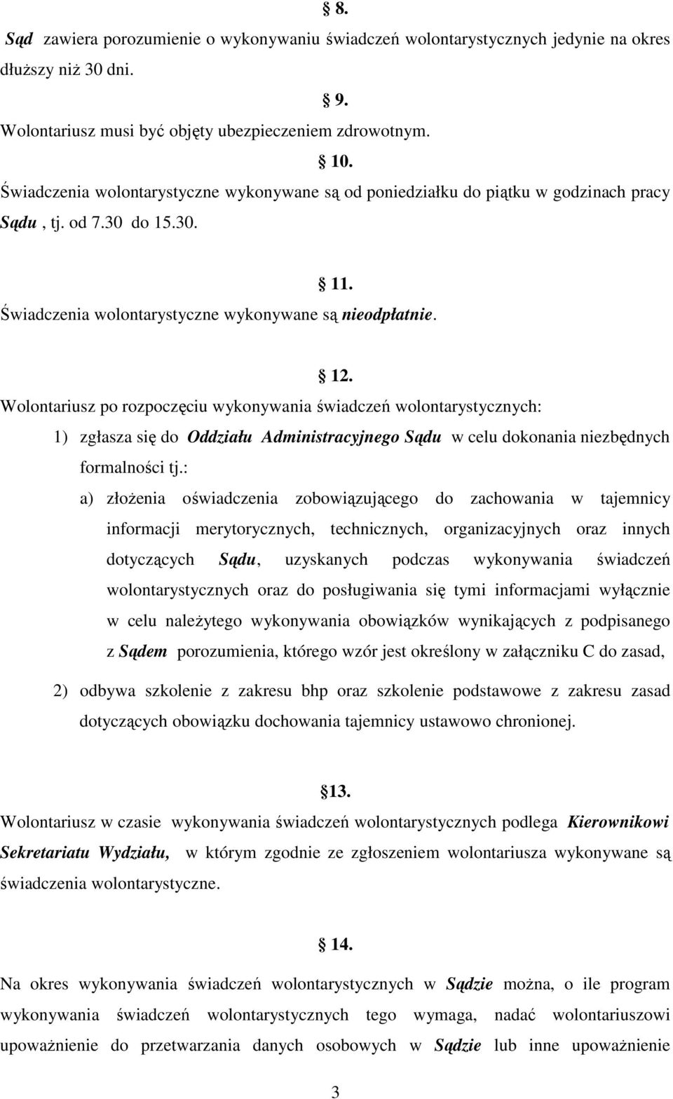 Wolontariusz po rozpoczęciu wykonywania świadczeń wolontarystycznych: 1) zgłasza się do Oddziału Administracyjnego Sądu w celu dokonania niezbędnych formalności tj.