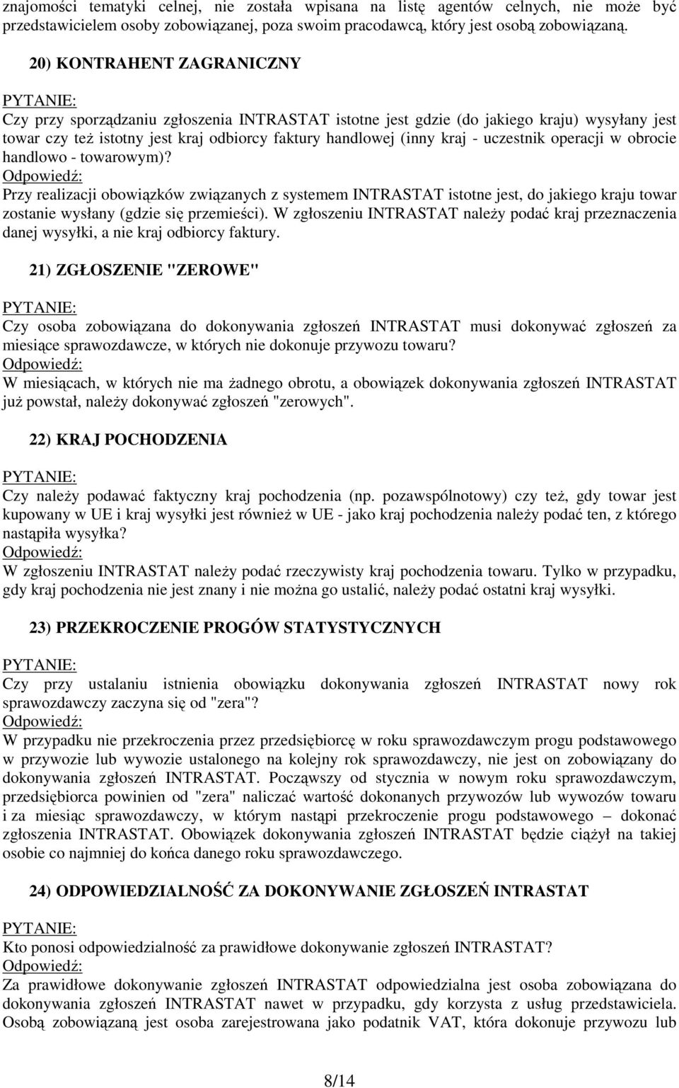 uczestnik operacji w obrocie handlowo - towarowym)? Przy realizacji obowiązków związanych z systemem INTRASTAT istotne jest, do jakiego kraju towar zostanie wysłany (gdzie się przemieści).