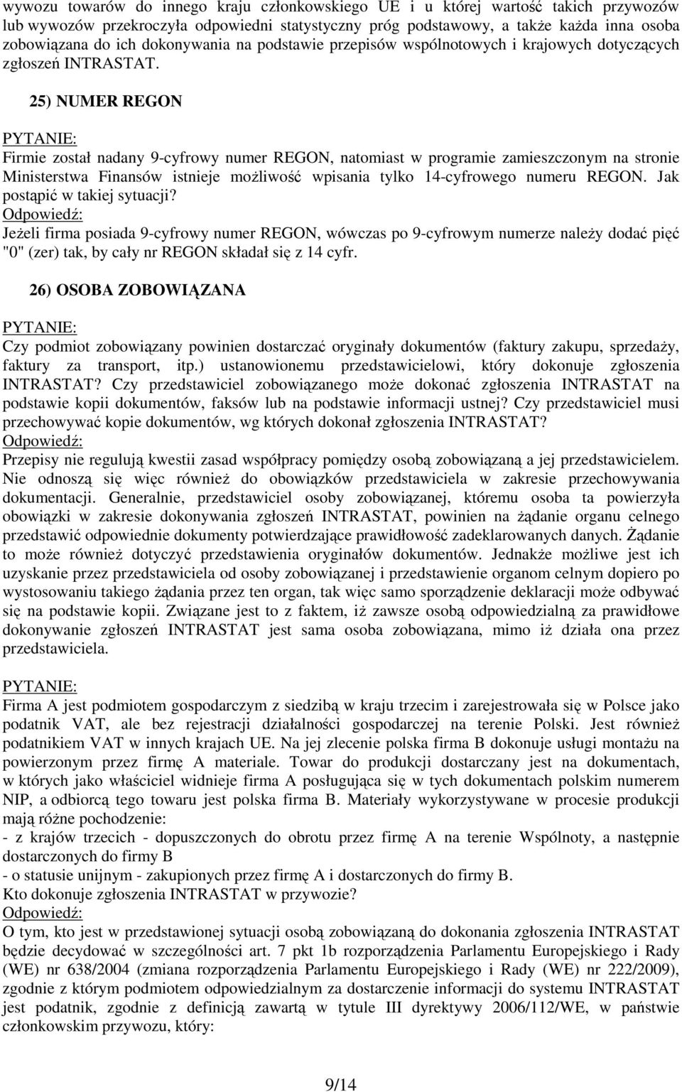 25) NUMER REGON Firmie został nadany 9-cyfrowy numer REGON, natomiast w programie zamieszczonym na stronie Ministerstwa Finansów istnieje moŝliwość wpisania tylko 14-cyfrowego numeru REGON.