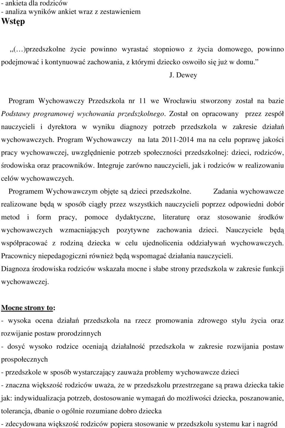 Został on opracowany przez zespół nauczycieli i dyrektora w wyniku diagnozy potrzeb przedszkola w zakresie działań wychowawczych.