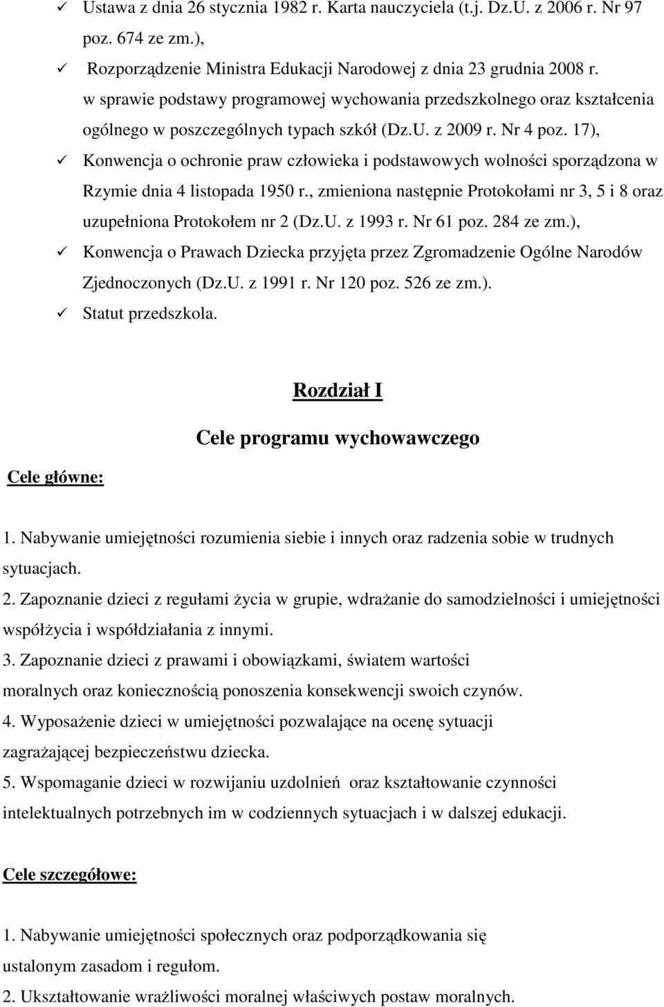 17), Konwencja o ochronie praw człowieka i podstawowych wolności sporządzona w Rzymie dnia 4 listopada 1950 r., zmieniona następnie Protokołami nr 3, 5 i 8 oraz uzupełniona Protokołem nr 2 (Dz.U.