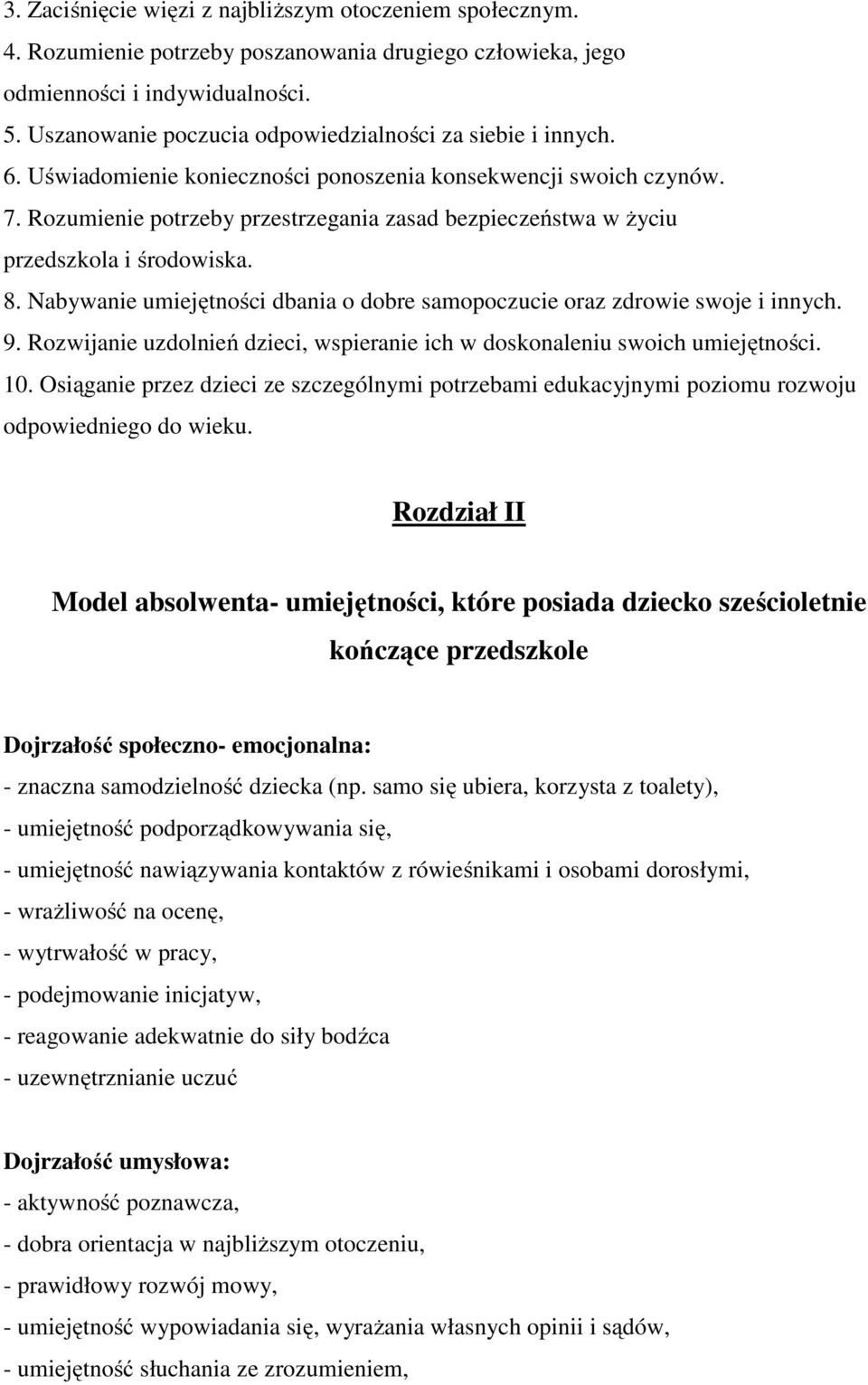 Rozumienie potrzeby przestrzegania zasad bezpieczeństwa w życiu przedszkola i środowiska. 8. Nabywanie umiejętności dbania o dobre samopoczucie oraz zdrowie swoje i innych. 9.