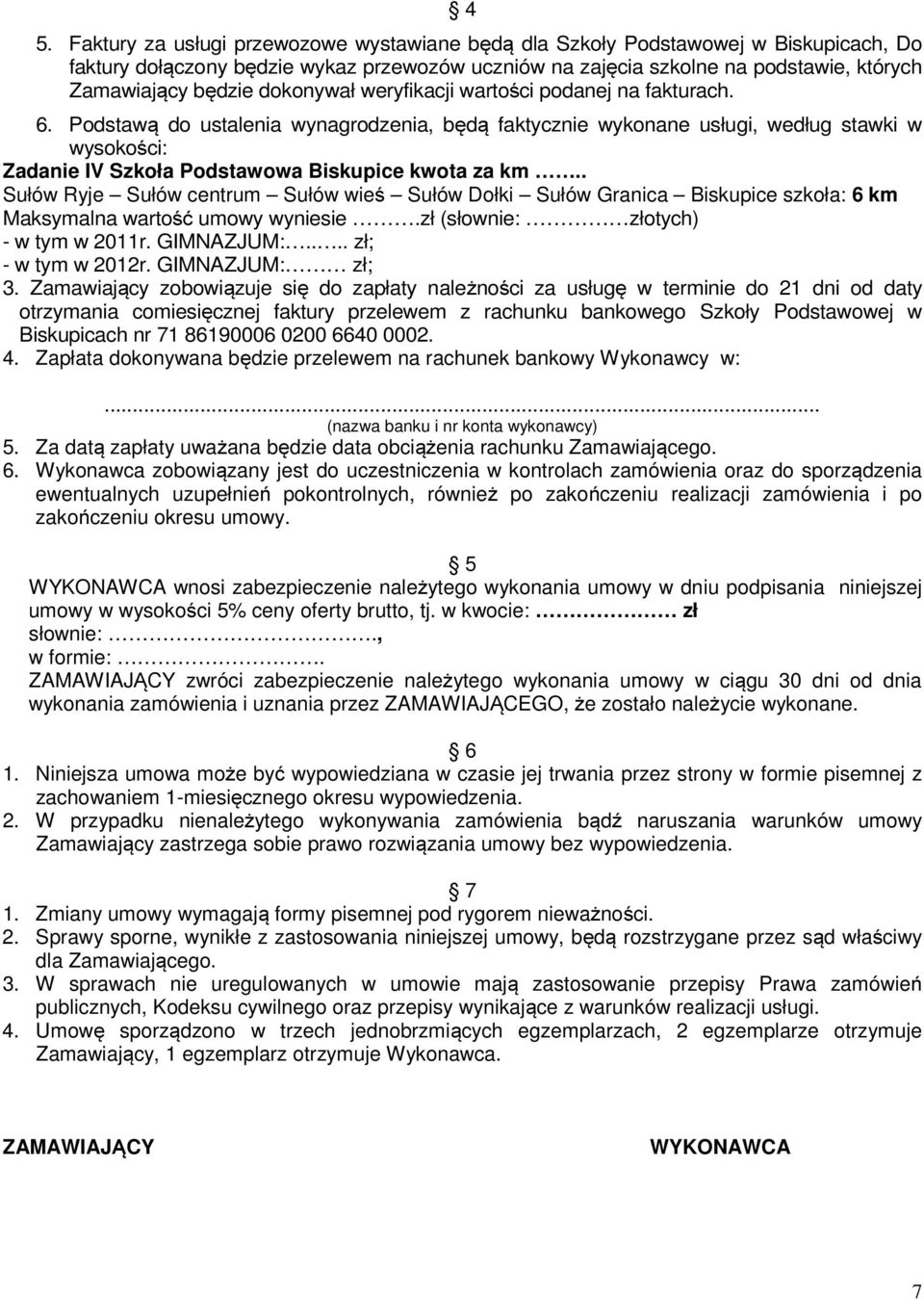 Podstawą do ustalenia wynagrodzenia, będą faktycznie wykonane usługi, według stawki w wysokości: Zadanie IV Szkoła Podstawowa Biskupice kwota za km.