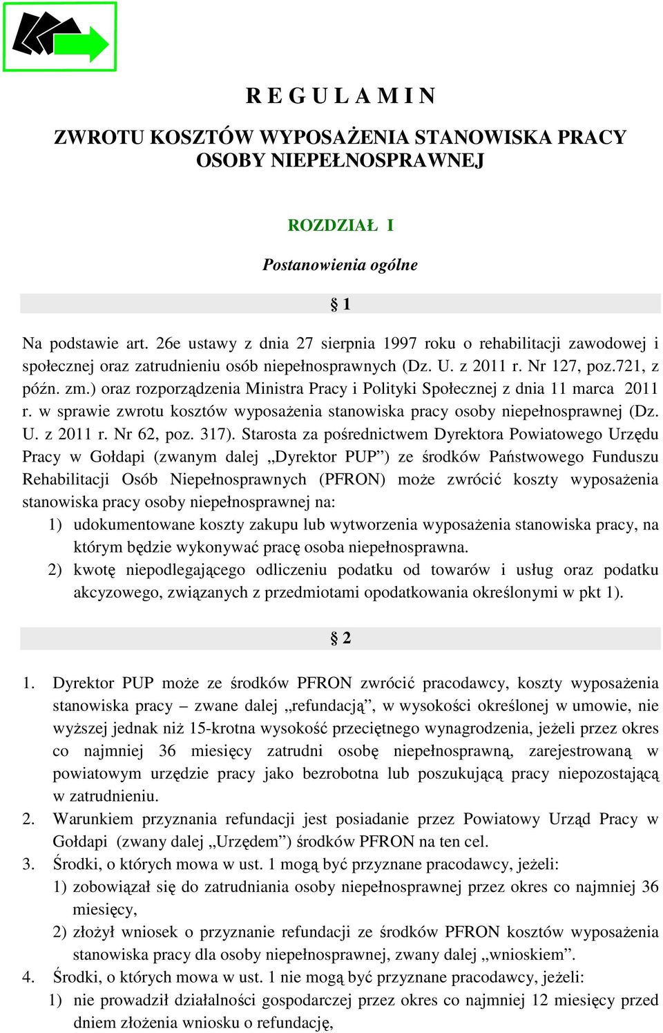 ) oraz rozporządzenia Ministra Pracy i Polityki Społecznej z dnia 11 marca 2011 r. w sprawie zwrotu kosztów wyposaŝenia stanowiska pracy osoby niepełnosprawnej (Dz. U. z 2011 r. Nr 62, poz. 317).