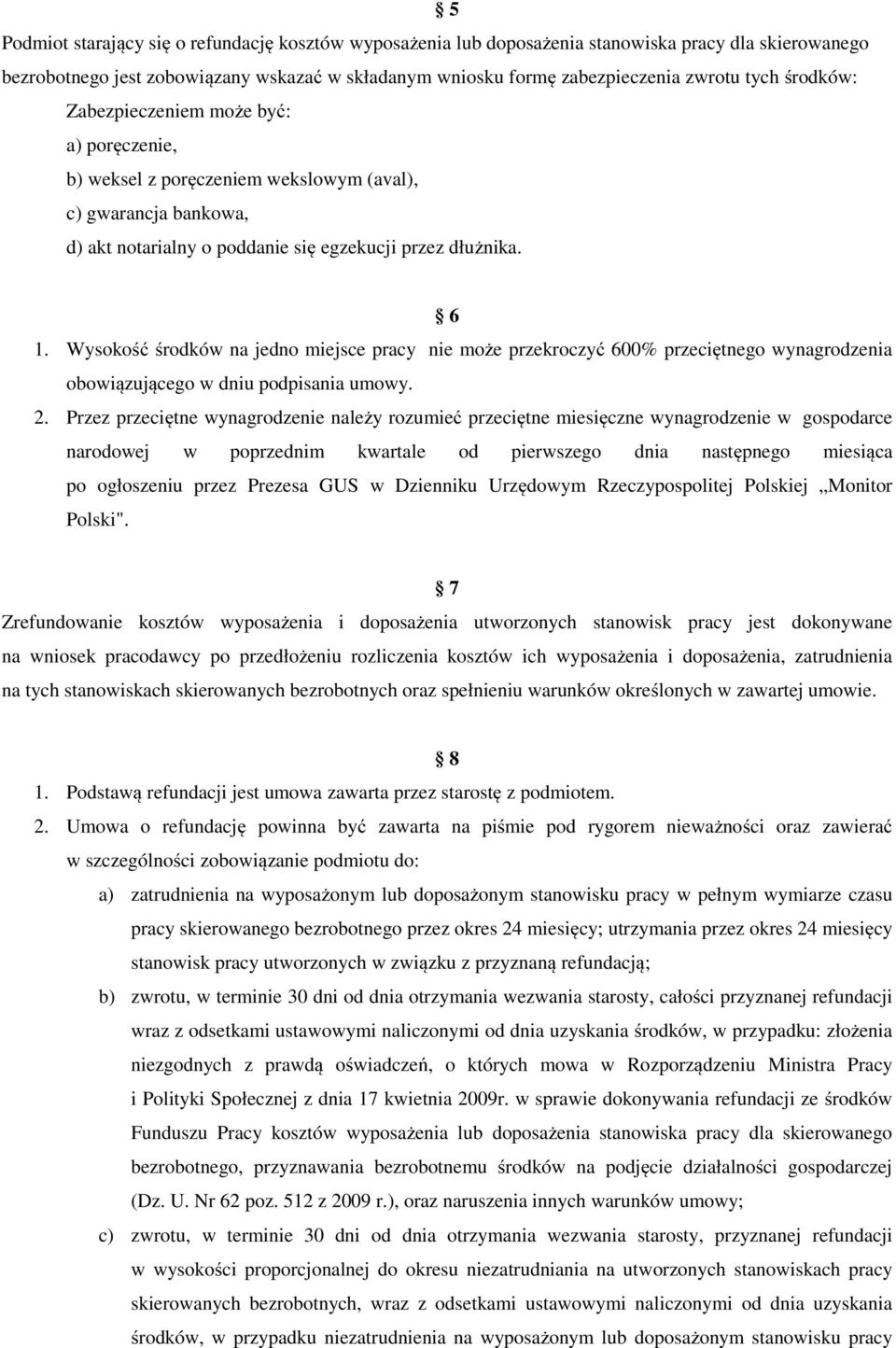 Wysokość środków na jedno miejsce pracy nie może przekroczyć 600% przeciętnego wynagrodzenia obowiązującego w dniu podpisania umowy. 2.