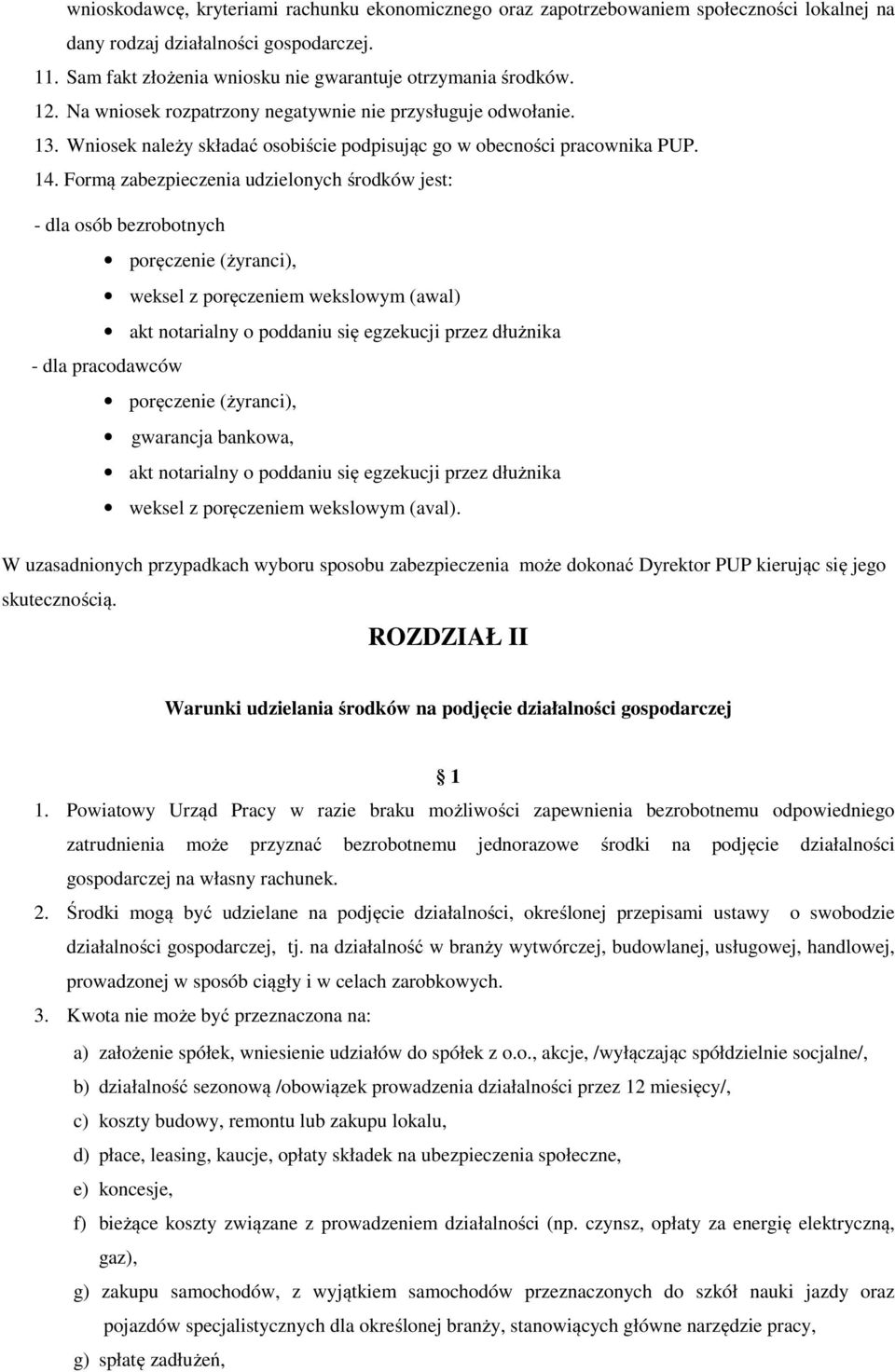 Formą zabezpieczenia udzielonych środków jest: - dla osób bezrobotnych poręczenie (żyranci), weksel z poręczeniem wekslowym (awal) akt notarialny o poddaniu się egzekucji przez dłużnika - dla