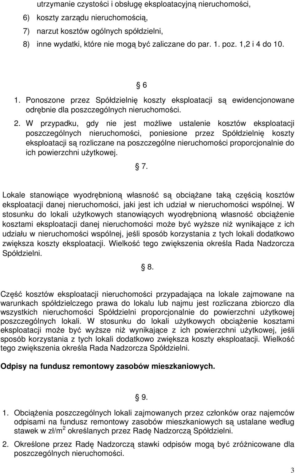 W przypadku, gdy nie jest możliwe ustalenie kosztów eksploatacji poszczególnych nieruchomości, poniesione przez Spółdzielnię koszty eksploatacji są rozliczane na poszczególne nieruchomości