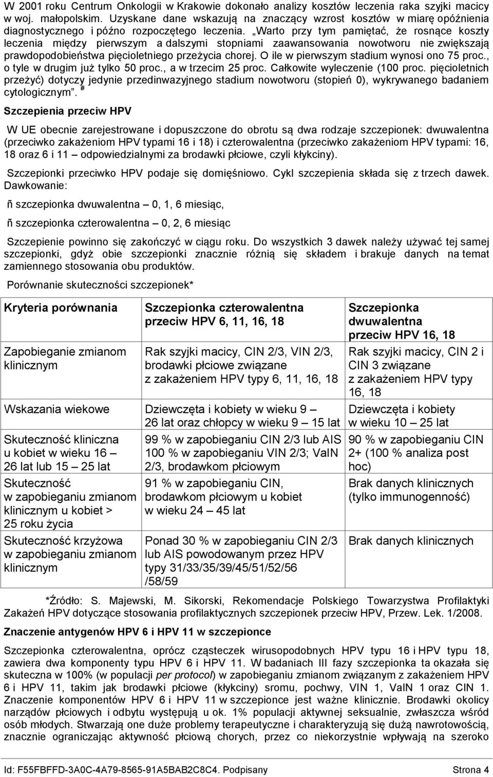 Warto przy tym pamiętać, że rosnące koszty leczenia między pierwszym a dalszymi stopniami zaawansowania nowotworu nie zwiększają prawdopodobieństwa pięcioletniego przeżycia chorej.