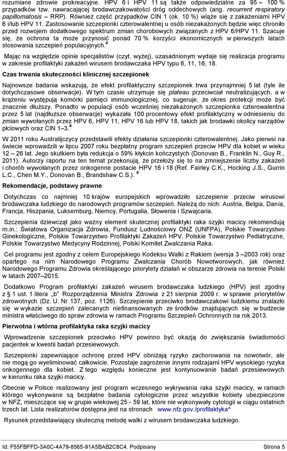 Zastosowanie szczepionki czterowalentnej u osób niezakażonych będzie więc chroniło przed rozwojem dodatkowego spektrum zmian chorobowych związanych z HPV 6/HPV 11.